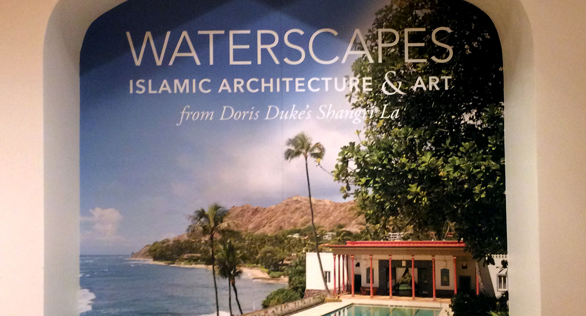 "Waterscapes; Islamic Architecture & Art; from Doris Duke's Shangri La" display sign